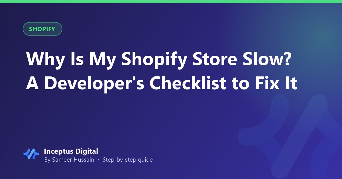 Why Is My Shopify Store Slow? A Developer's Checklist to Fix It